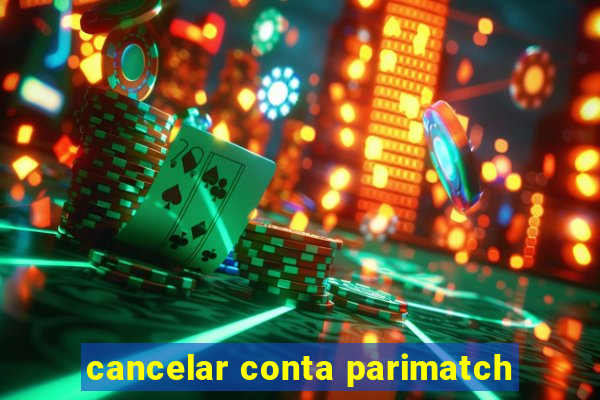 cancelar conta parimatch